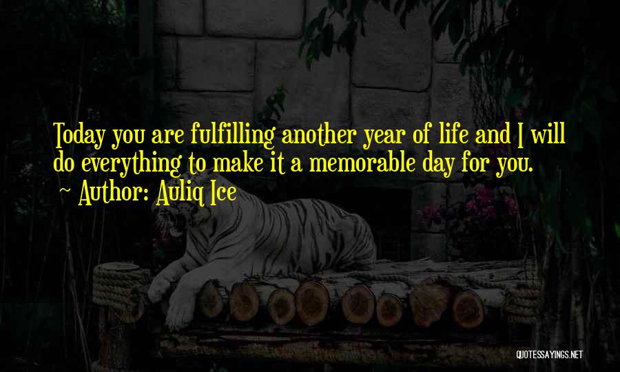 Auliq Ice Quotes: Today You Are Fulfilling Another Year Of Life And I Will Do Everything To Make It A Memorable Day For