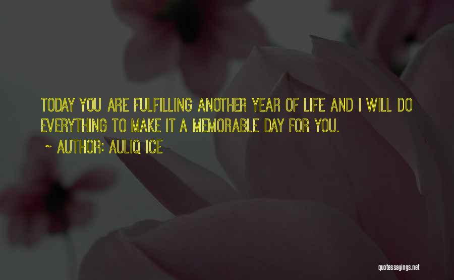 Auliq Ice Quotes: Today You Are Fulfilling Another Year Of Life And I Will Do Everything To Make It A Memorable Day For