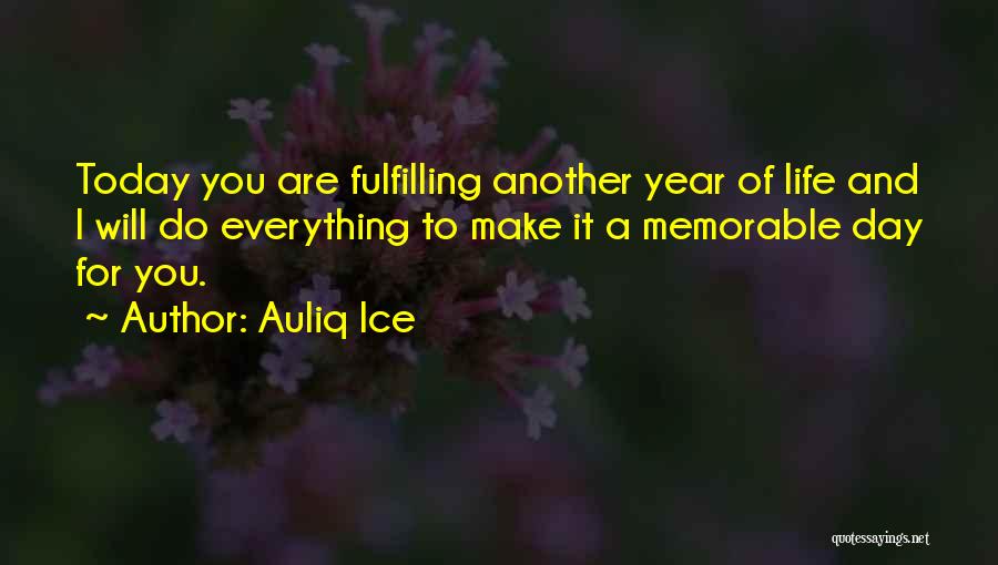 Auliq Ice Quotes: Today You Are Fulfilling Another Year Of Life And I Will Do Everything To Make It A Memorable Day For
