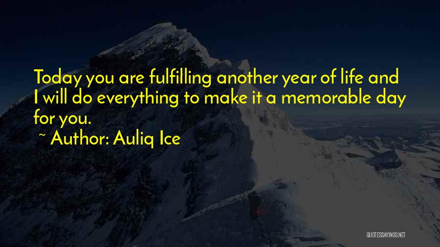 Auliq Ice Quotes: Today You Are Fulfilling Another Year Of Life And I Will Do Everything To Make It A Memorable Day For