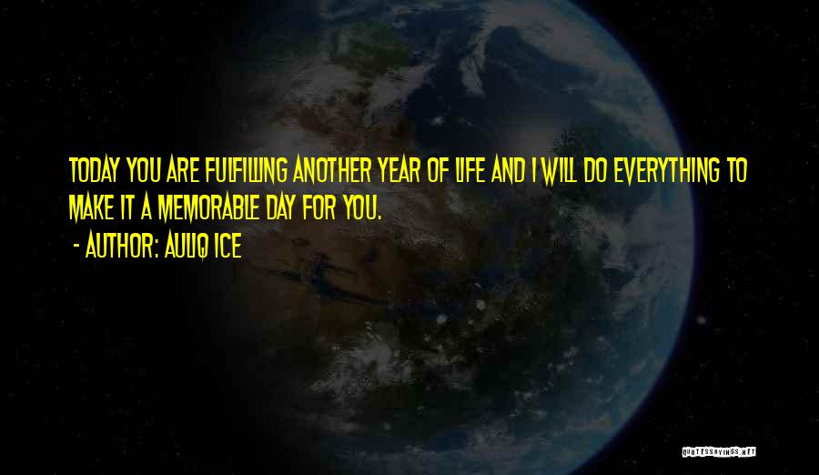 Auliq Ice Quotes: Today You Are Fulfilling Another Year Of Life And I Will Do Everything To Make It A Memorable Day For