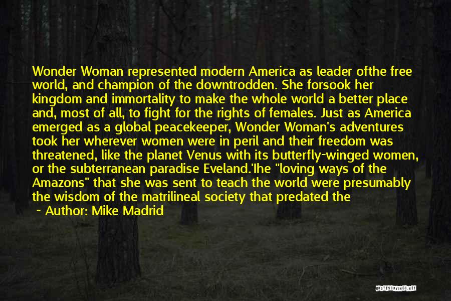 Mike Madrid Quotes: Wonder Woman Represented Modern America As Leader Ofthe Free World, And Champion Of The Downtrodden. She Forsook Her Kingdom And