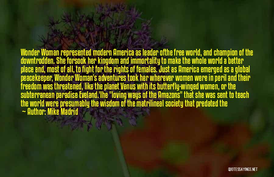 Mike Madrid Quotes: Wonder Woman Represented Modern America As Leader Ofthe Free World, And Champion Of The Downtrodden. She Forsook Her Kingdom And