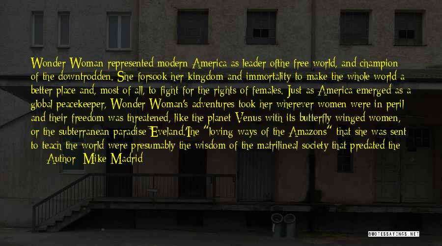Mike Madrid Quotes: Wonder Woman Represented Modern America As Leader Ofthe Free World, And Champion Of The Downtrodden. She Forsook Her Kingdom And