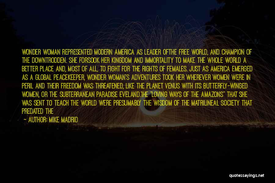 Mike Madrid Quotes: Wonder Woman Represented Modern America As Leader Ofthe Free World, And Champion Of The Downtrodden. She Forsook Her Kingdom And