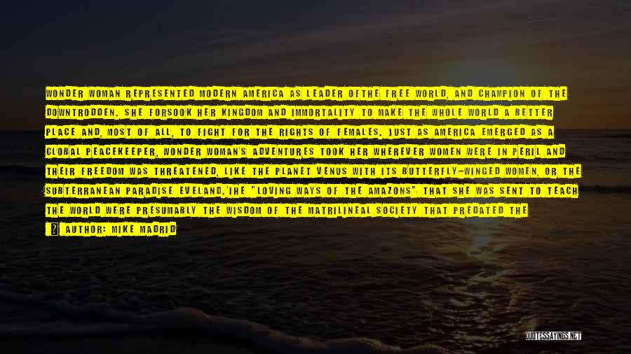 Mike Madrid Quotes: Wonder Woman Represented Modern America As Leader Ofthe Free World, And Champion Of The Downtrodden. She Forsook Her Kingdom And