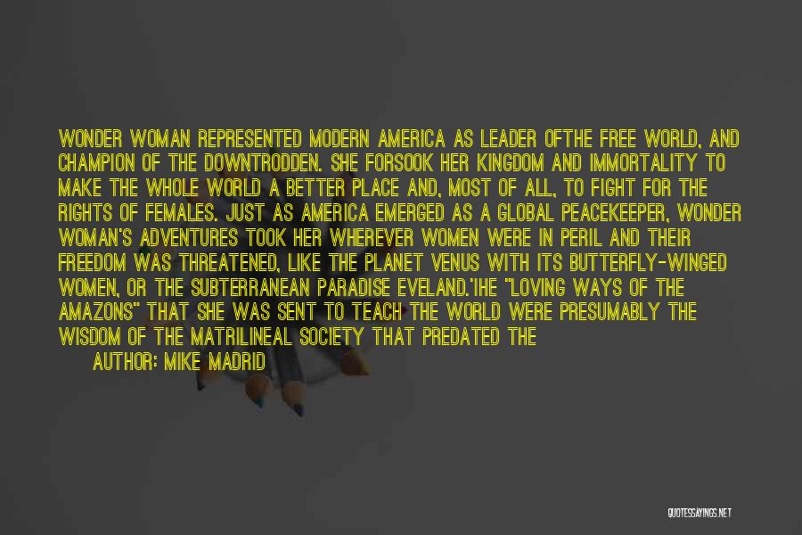 Mike Madrid Quotes: Wonder Woman Represented Modern America As Leader Ofthe Free World, And Champion Of The Downtrodden. She Forsook Her Kingdom And