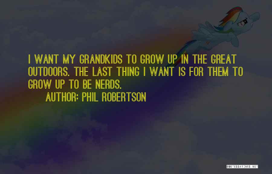 Phil Robertson Quotes: I Want My Grandkids To Grow Up In The Great Outdoors. The Last Thing I Want Is For Them To