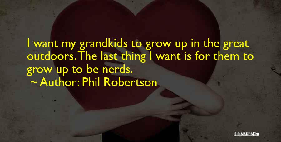 Phil Robertson Quotes: I Want My Grandkids To Grow Up In The Great Outdoors. The Last Thing I Want Is For Them To