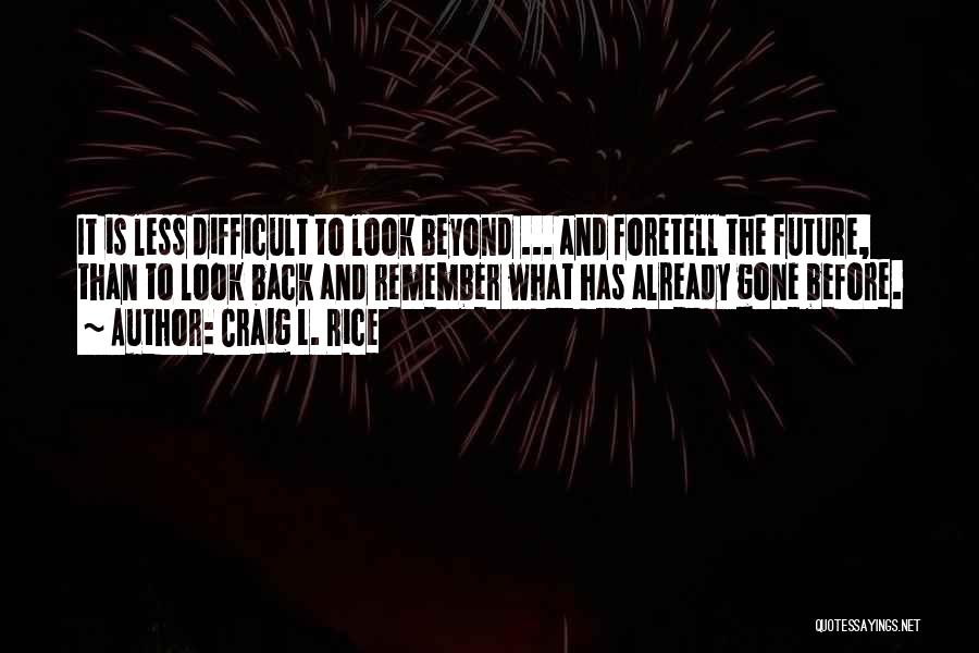 Craig L. Rice Quotes: It Is Less Difficult To Look Beyond ... And Foretell The Future, Than To Look Back And Remember What Has