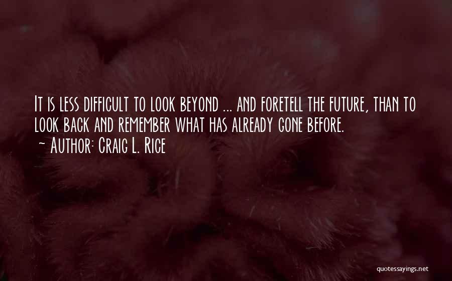 Craig L. Rice Quotes: It Is Less Difficult To Look Beyond ... And Foretell The Future, Than To Look Back And Remember What Has