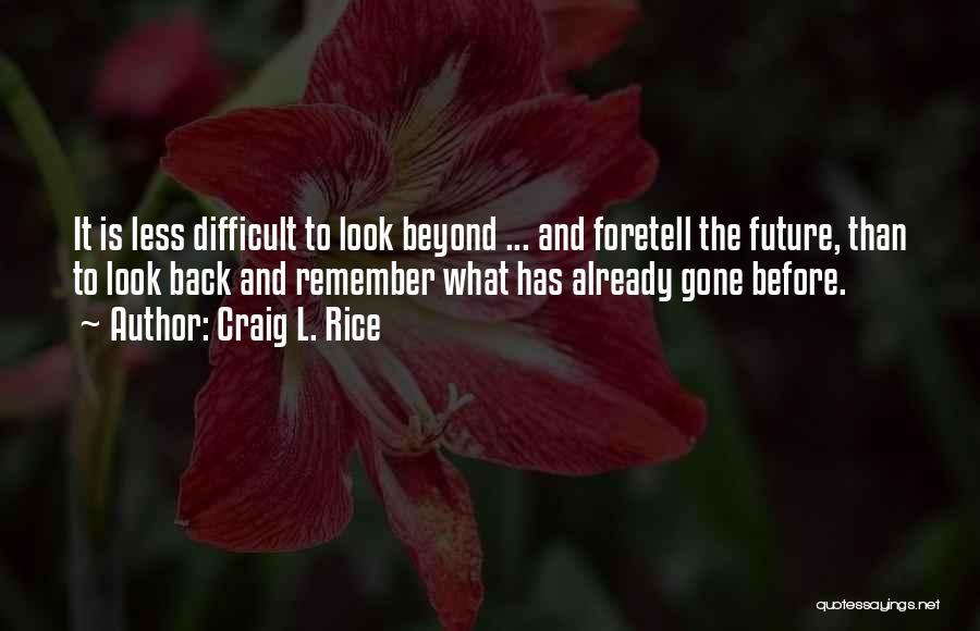 Craig L. Rice Quotes: It Is Less Difficult To Look Beyond ... And Foretell The Future, Than To Look Back And Remember What Has