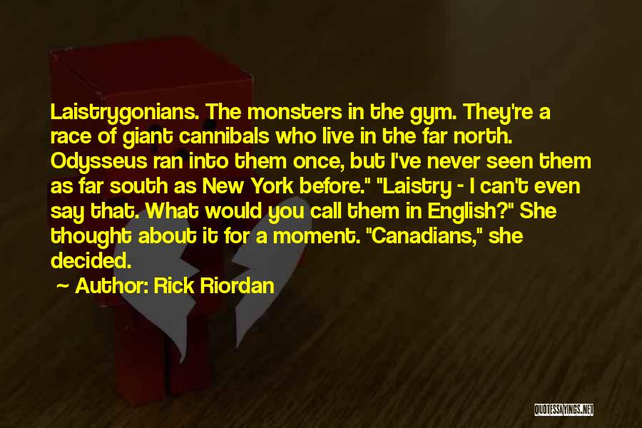 Rick Riordan Quotes: Laistrygonians. The Monsters In The Gym. They're A Race Of Giant Cannibals Who Live In The Far North. Odysseus Ran