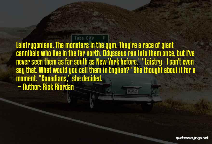Rick Riordan Quotes: Laistrygonians. The Monsters In The Gym. They're A Race Of Giant Cannibals Who Live In The Far North. Odysseus Ran
