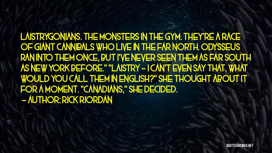 Rick Riordan Quotes: Laistrygonians. The Monsters In The Gym. They're A Race Of Giant Cannibals Who Live In The Far North. Odysseus Ran