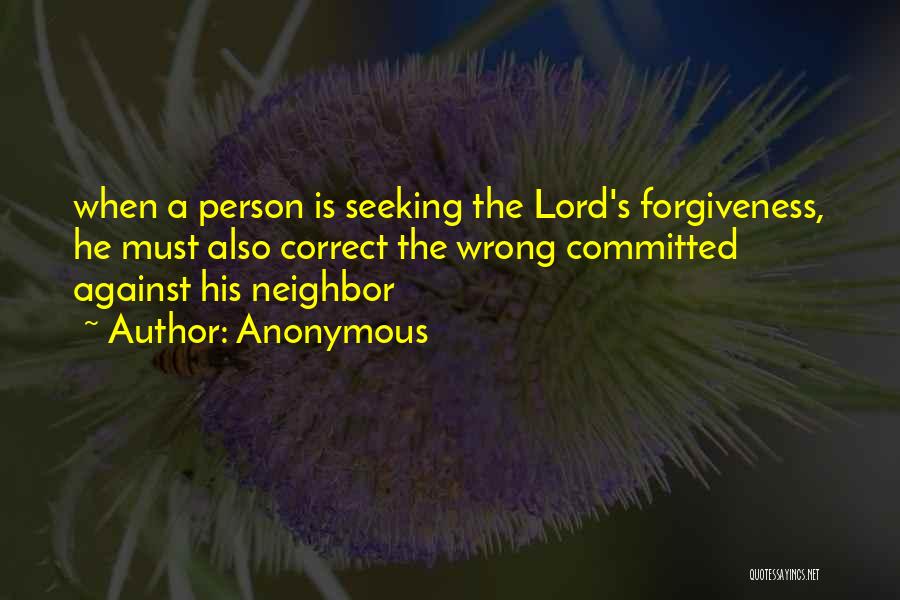 Anonymous Quotes: When A Person Is Seeking The Lord's Forgiveness, He Must Also Correct The Wrong Committed Against His Neighbor