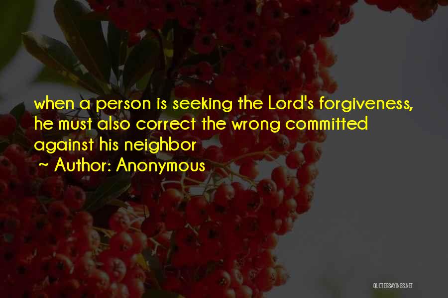 Anonymous Quotes: When A Person Is Seeking The Lord's Forgiveness, He Must Also Correct The Wrong Committed Against His Neighbor