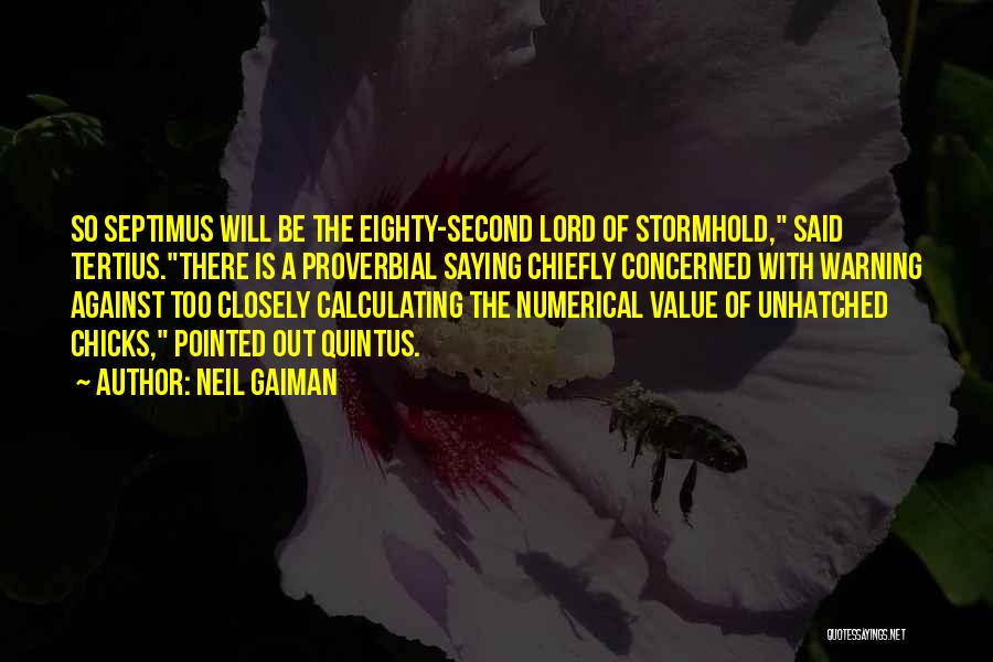 Neil Gaiman Quotes: So Septimus Will Be The Eighty-second Lord Of Stormhold, Said Tertius.there Is A Proverbial Saying Chiefly Concerned With Warning Against