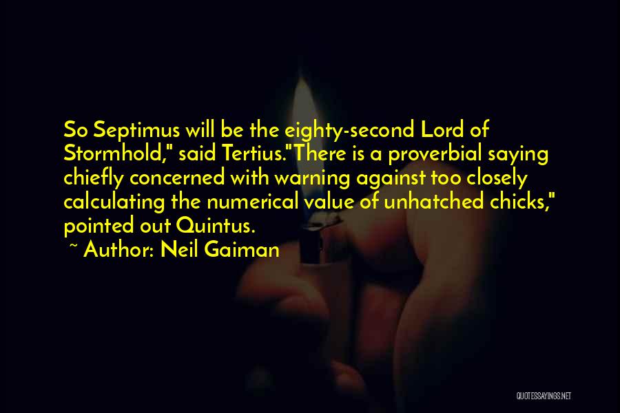 Neil Gaiman Quotes: So Septimus Will Be The Eighty-second Lord Of Stormhold, Said Tertius.there Is A Proverbial Saying Chiefly Concerned With Warning Against
