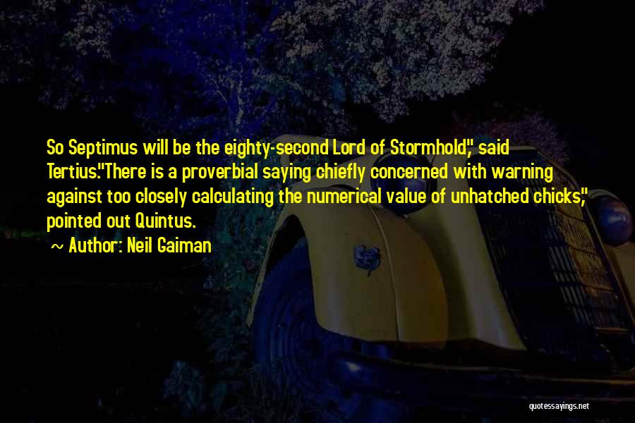 Neil Gaiman Quotes: So Septimus Will Be The Eighty-second Lord Of Stormhold, Said Tertius.there Is A Proverbial Saying Chiefly Concerned With Warning Against