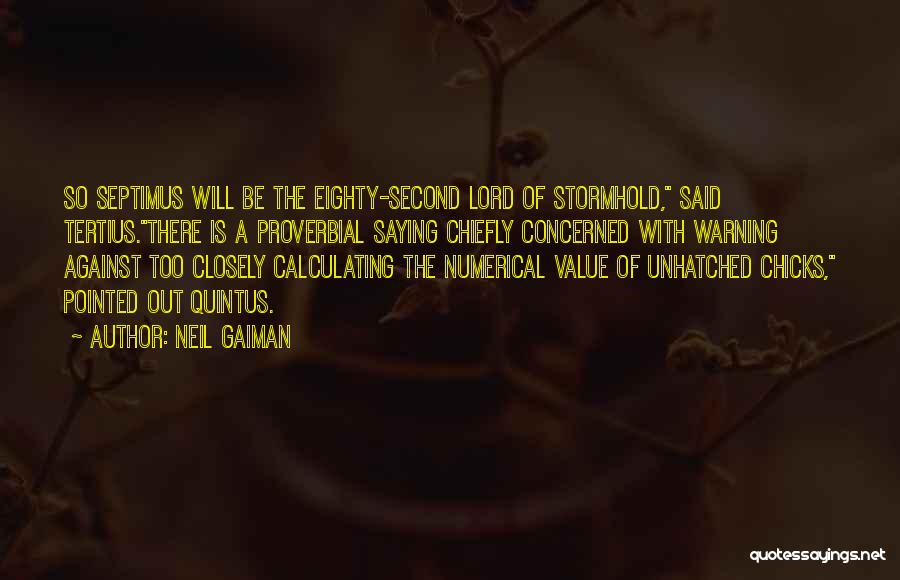 Neil Gaiman Quotes: So Septimus Will Be The Eighty-second Lord Of Stormhold, Said Tertius.there Is A Proverbial Saying Chiefly Concerned With Warning Against