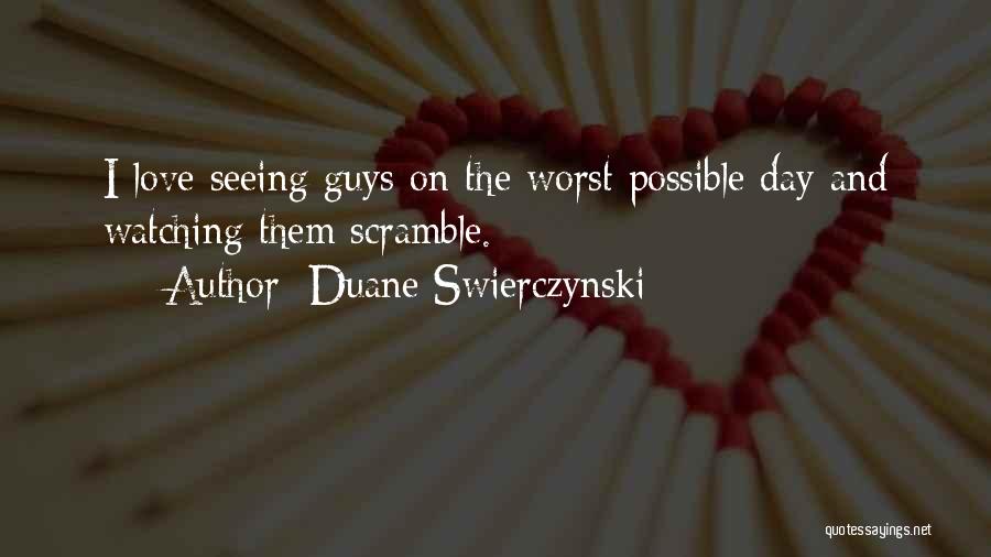 Duane Swierczynski Quotes: I Love Seeing Guys On The Worst Possible Day And Watching Them Scramble.