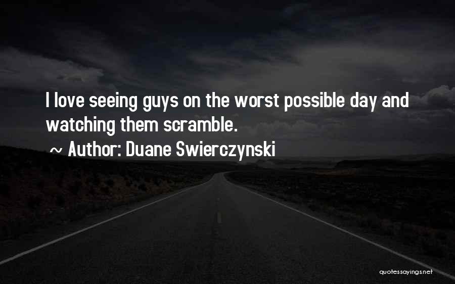 Duane Swierczynski Quotes: I Love Seeing Guys On The Worst Possible Day And Watching Them Scramble.