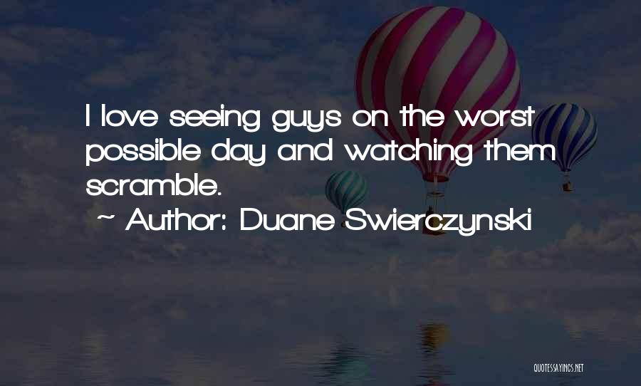 Duane Swierczynski Quotes: I Love Seeing Guys On The Worst Possible Day And Watching Them Scramble.