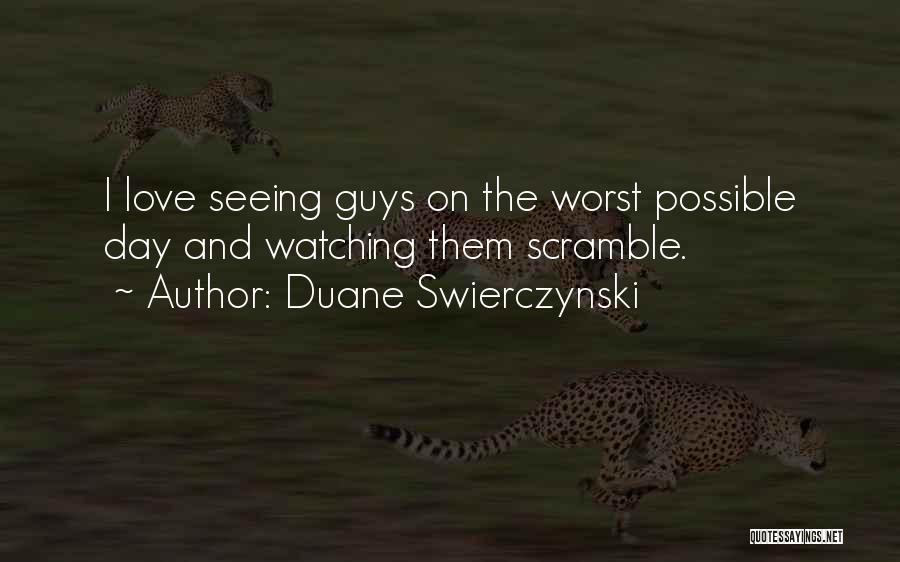 Duane Swierczynski Quotes: I Love Seeing Guys On The Worst Possible Day And Watching Them Scramble.