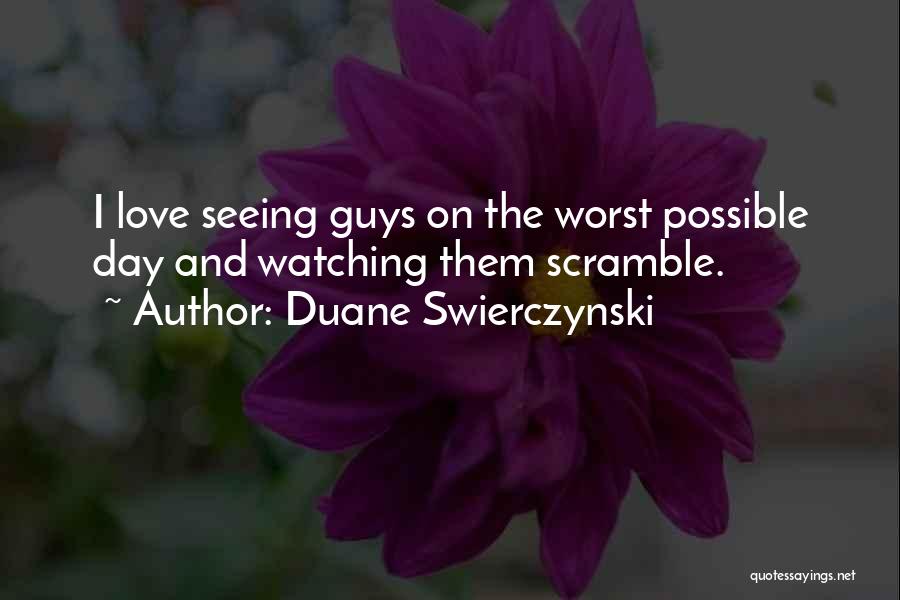 Duane Swierczynski Quotes: I Love Seeing Guys On The Worst Possible Day And Watching Them Scramble.