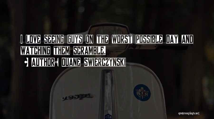 Duane Swierczynski Quotes: I Love Seeing Guys On The Worst Possible Day And Watching Them Scramble.