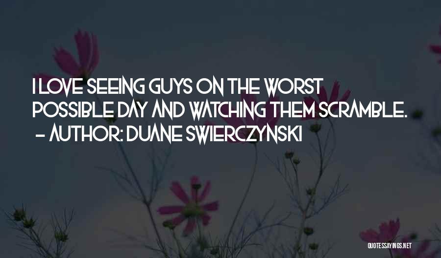 Duane Swierczynski Quotes: I Love Seeing Guys On The Worst Possible Day And Watching Them Scramble.