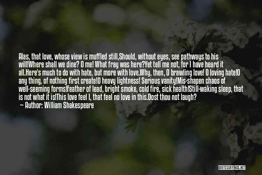 William Shakespeare Quotes: Alas, That Love, Whose View Is Muffled Still,should, Without Eyes, See Pathways To His Will!where Shall We Dine? O Me!