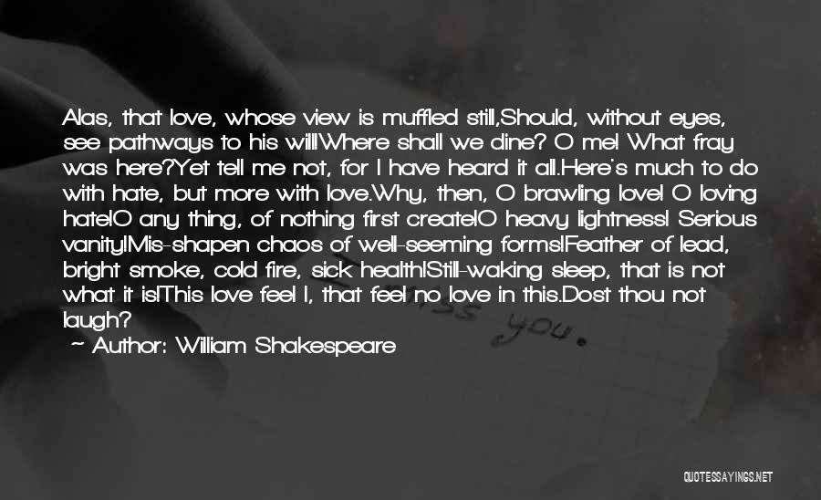 William Shakespeare Quotes: Alas, That Love, Whose View Is Muffled Still,should, Without Eyes, See Pathways To His Will!where Shall We Dine? O Me!