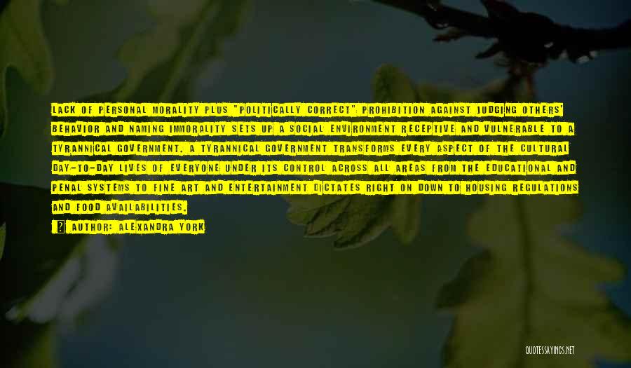 Alexandra York Quotes: Lack Of Personal Morality Plus Politically Correct Prohibition Against Judging Others' Behavior And Naming Immorality Sets Up A Social Environment