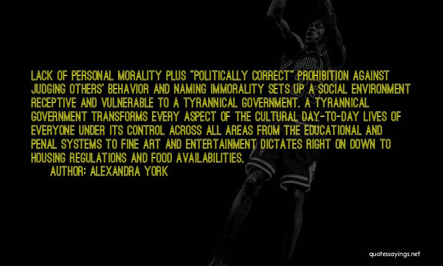 Alexandra York Quotes: Lack Of Personal Morality Plus Politically Correct Prohibition Against Judging Others' Behavior And Naming Immorality Sets Up A Social Environment