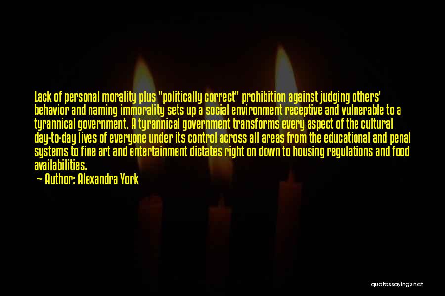 Alexandra York Quotes: Lack Of Personal Morality Plus Politically Correct Prohibition Against Judging Others' Behavior And Naming Immorality Sets Up A Social Environment