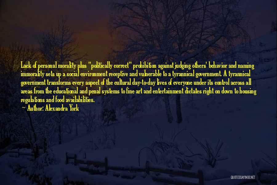 Alexandra York Quotes: Lack Of Personal Morality Plus Politically Correct Prohibition Against Judging Others' Behavior And Naming Immorality Sets Up A Social Environment