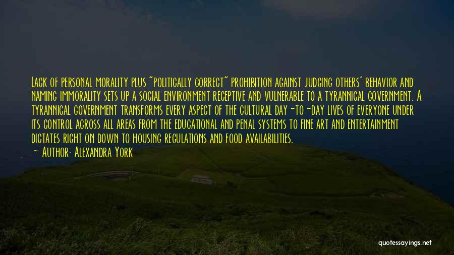 Alexandra York Quotes: Lack Of Personal Morality Plus Politically Correct Prohibition Against Judging Others' Behavior And Naming Immorality Sets Up A Social Environment