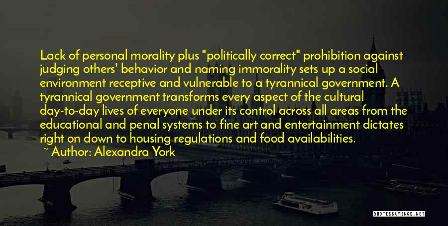 Alexandra York Quotes: Lack Of Personal Morality Plus Politically Correct Prohibition Against Judging Others' Behavior And Naming Immorality Sets Up A Social Environment