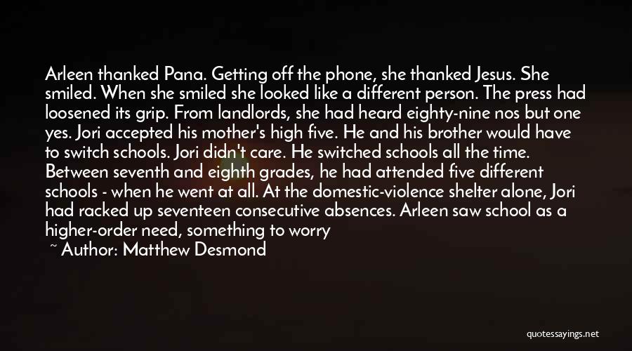 Matthew Desmond Quotes: Arleen Thanked Pana. Getting Off The Phone, She Thanked Jesus. She Smiled. When She Smiled She Looked Like A Different