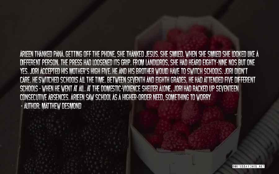 Matthew Desmond Quotes: Arleen Thanked Pana. Getting Off The Phone, She Thanked Jesus. She Smiled. When She Smiled She Looked Like A Different