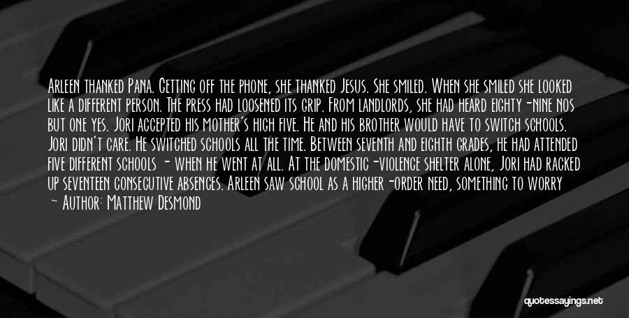 Matthew Desmond Quotes: Arleen Thanked Pana. Getting Off The Phone, She Thanked Jesus. She Smiled. When She Smiled She Looked Like A Different