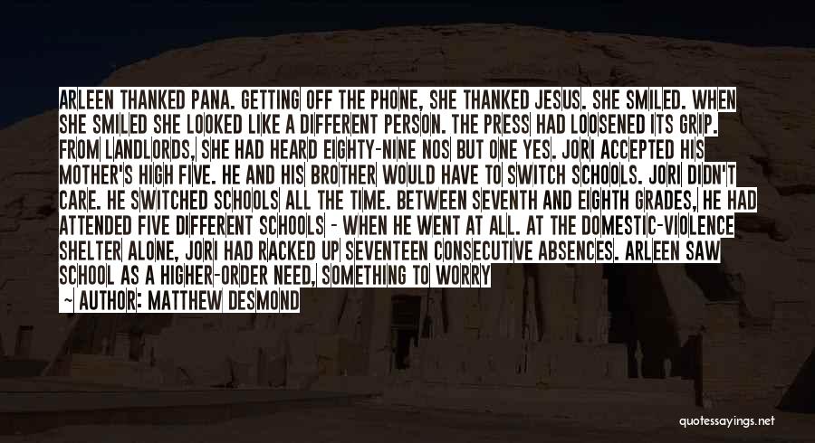 Matthew Desmond Quotes: Arleen Thanked Pana. Getting Off The Phone, She Thanked Jesus. She Smiled. When She Smiled She Looked Like A Different