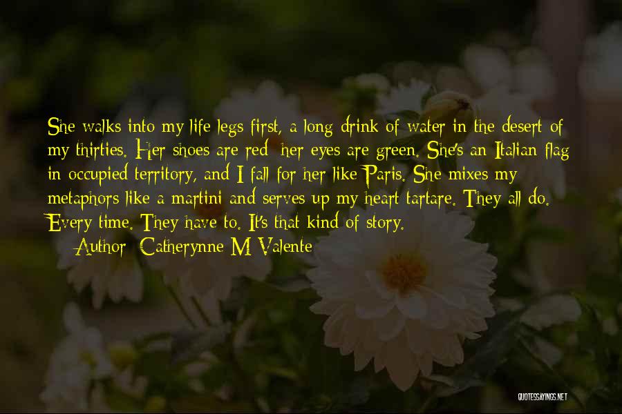 Catherynne M Valente Quotes: She Walks Into My Life Legs First, A Long Drink Of Water In The Desert Of My Thirties. Her Shoes