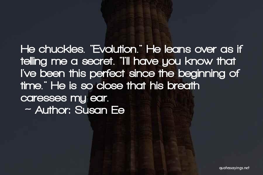 Susan Ee Quotes: He Chuckles. Evolution. He Leans Over As If Telling Me A Secret. I'll Have You Know That I've Been This