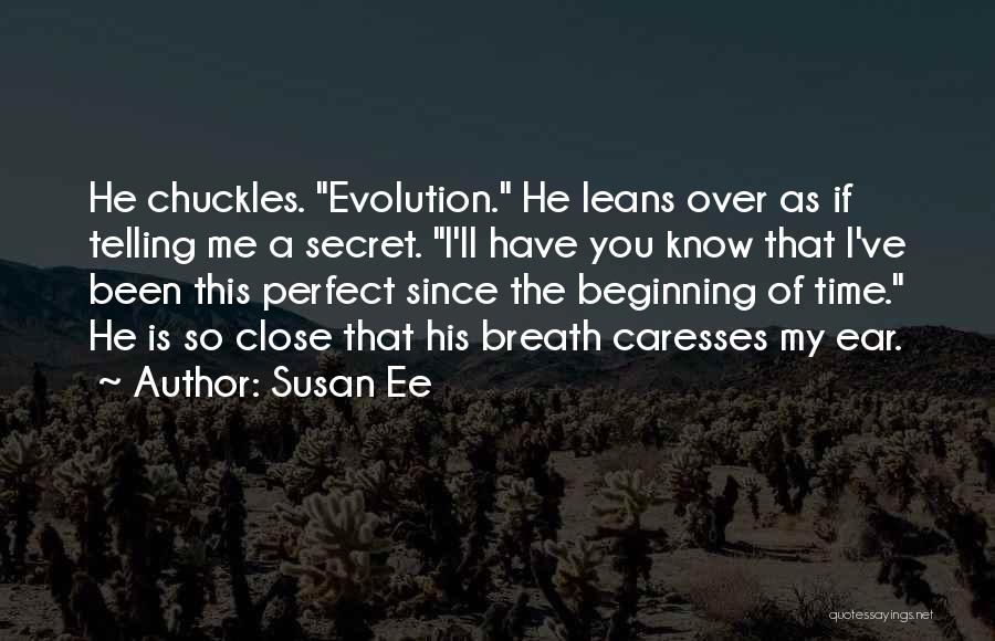 Susan Ee Quotes: He Chuckles. Evolution. He Leans Over As If Telling Me A Secret. I'll Have You Know That I've Been This