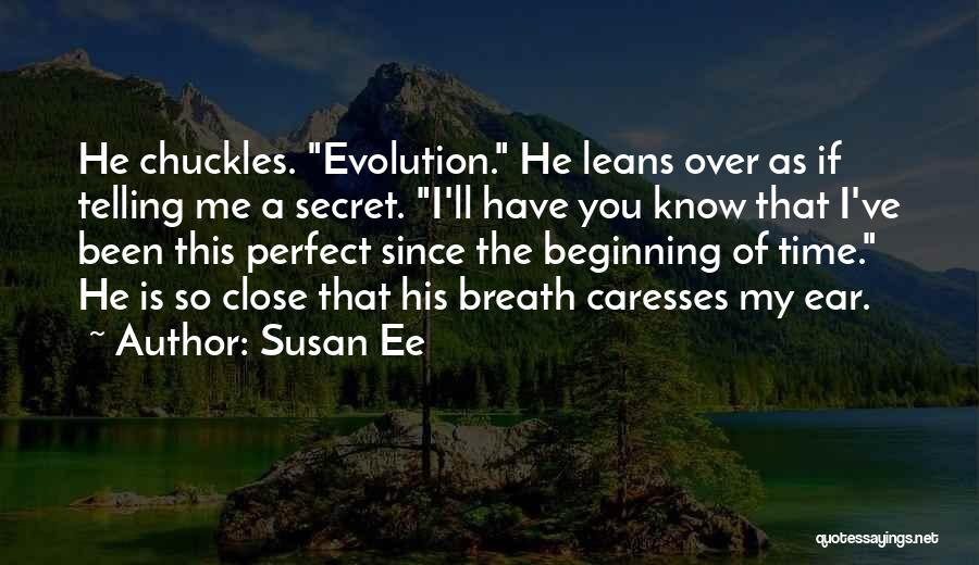 Susan Ee Quotes: He Chuckles. Evolution. He Leans Over As If Telling Me A Secret. I'll Have You Know That I've Been This