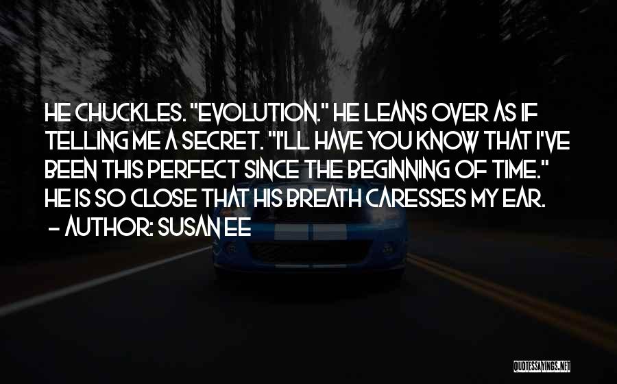 Susan Ee Quotes: He Chuckles. Evolution. He Leans Over As If Telling Me A Secret. I'll Have You Know That I've Been This