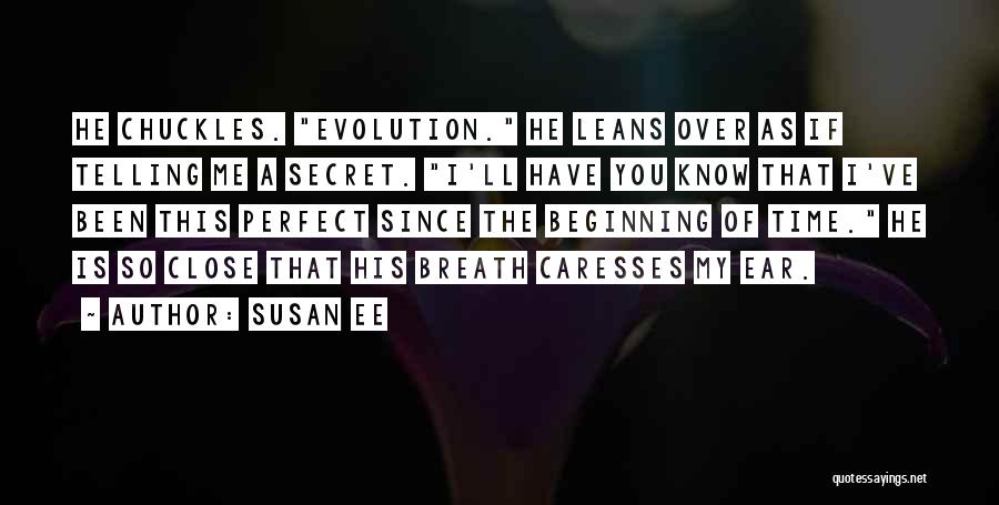 Susan Ee Quotes: He Chuckles. Evolution. He Leans Over As If Telling Me A Secret. I'll Have You Know That I've Been This